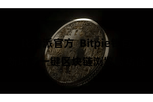 比特派官方 Bitpie钱包新增了一键区块链浏览器功能