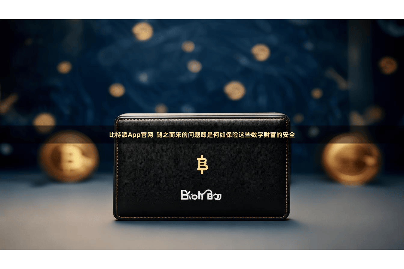 比特派App官网 随之而来的问题即是何如保险这些数字财富的安全