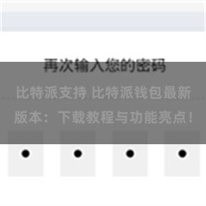 比特派支持 比特派钱包最新版本：下载教程与功能亮点！