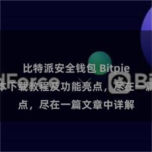 比特派安全钱包 Bitpie钱包最新版本下载教程及功能亮点，尽在一篇文章中详解