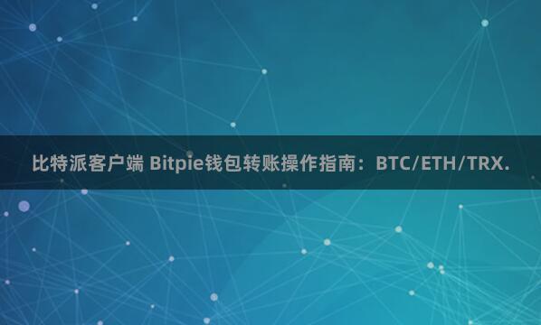 比特派客户端 Bitpie钱包转账操作指南：BTC/ETH/TRX.