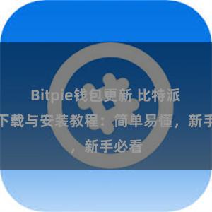 Bitpie钱包更新 比特派钱包下载与安装教程：简单易懂，新手必看