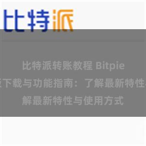 比特派转账教程 Bitpie钱包最新版下载与功能指南：了解最新特性与使用方式