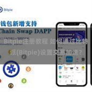 Bitpie注册教程 如何通过比特派(Bitpie)设置交易加速？