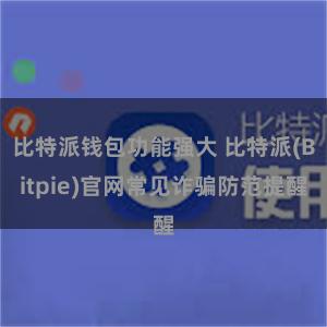 比特派钱包功能强大 比特派(Bitpie)官网常见诈骗防范提醒