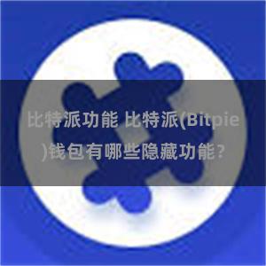 比特派功能 比特派(Bitpie)钱包有哪些隐藏功能？