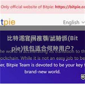 比特派官网推荐 比特派(Bitpie)钱包适合何种用户？