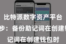 比特派数字资产平台 第三步:备份助记词在创建钱包时