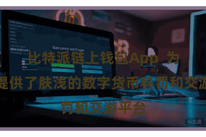 比特派链上钱包App  为用户提供了肤浅的数字货币科罚和交游平台
