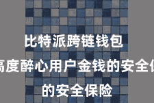 比特派跨链钱包  还高度醉心用户金钱的安全保险