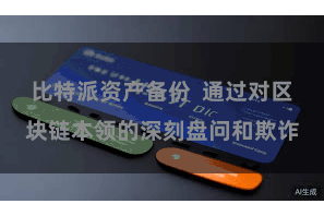 比特派资产备份  通过对区块链本领的深刻盘问和欺诈