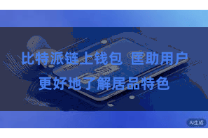 比特派链上钱包  匡助用户更好地了解居品特色